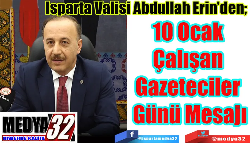 Isparta Valisi Abdullah Erin’den;   10 Ocak  Çalışan  Gazeteciler  Günü Mesajı