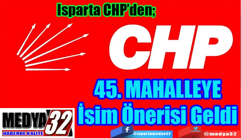 Isparta CHP’den  45. MAHALLE  İsmi Önerisi Geldi 