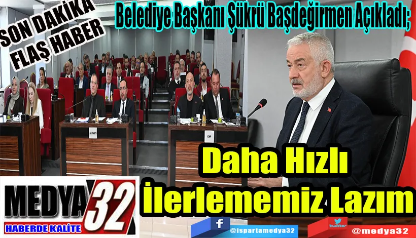 SON DAKİKA FLAŞ HABER Belediye Başkanı Şükrü Başdeğirmen Açıkladı;  Daha Hızlı İlerlememiz Lazım