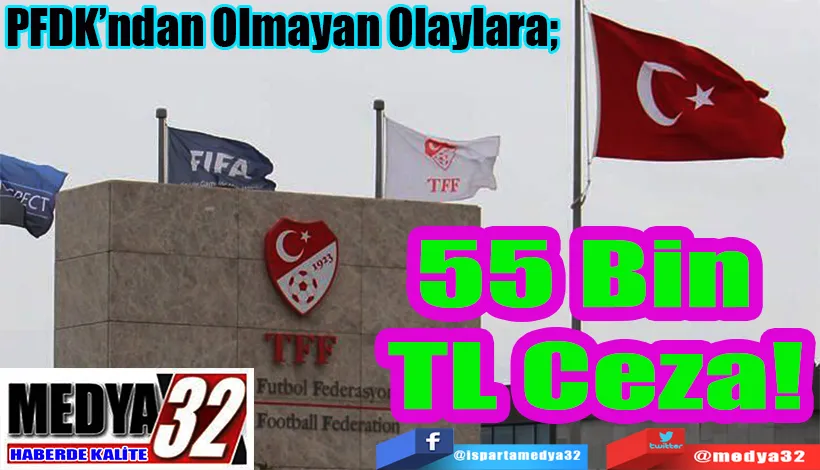 PFDK’ndan Olmayan Olaylara;  55 Bin TL Ceza!