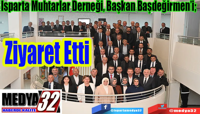 Isparta Muhtarlar Derneği, Başkan Başdeğirmen’i;  Ziyaret Etti 