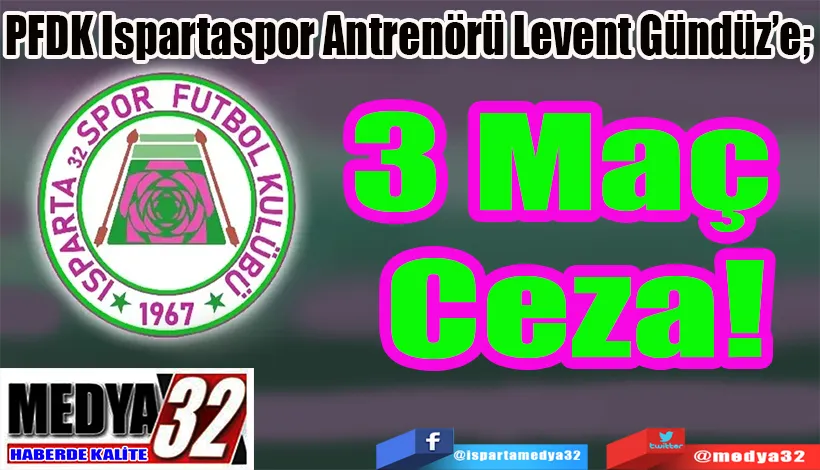 PFD’dan Ispartaspor Antrenörü Levent Gündüz’e;  3 Maç Ceza! 