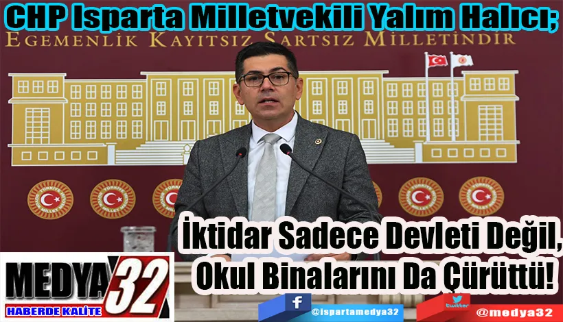 CHP Isparta Milletvekili Yalım Halıcı;  İktidar Sadece Devleti Değil,  Okul Binalarını Da Çürüttü!