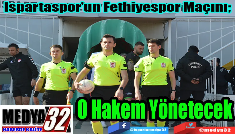 Ispartaspor’un Fethiyespor Maçını;  O Hakem Yönetecek