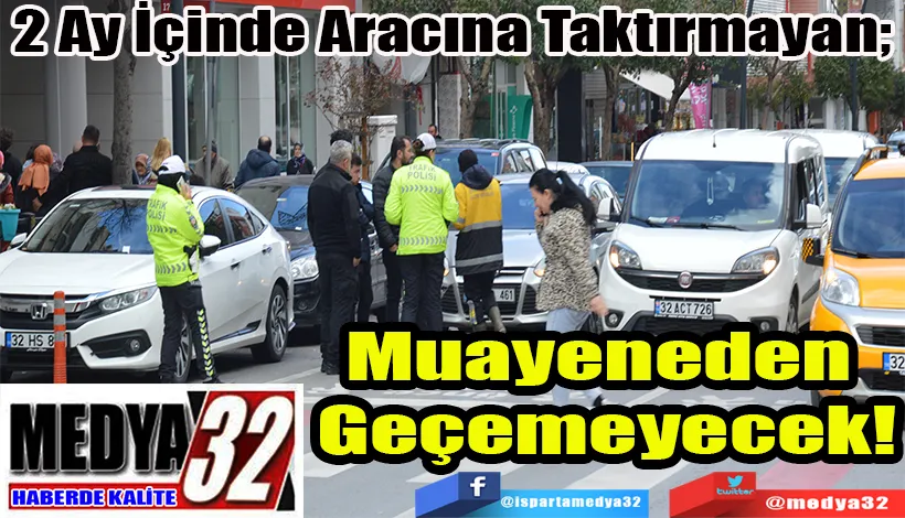 2 Ay İçinde Aracına Taktırmayan;  Muayeneden Geçemeyecek!