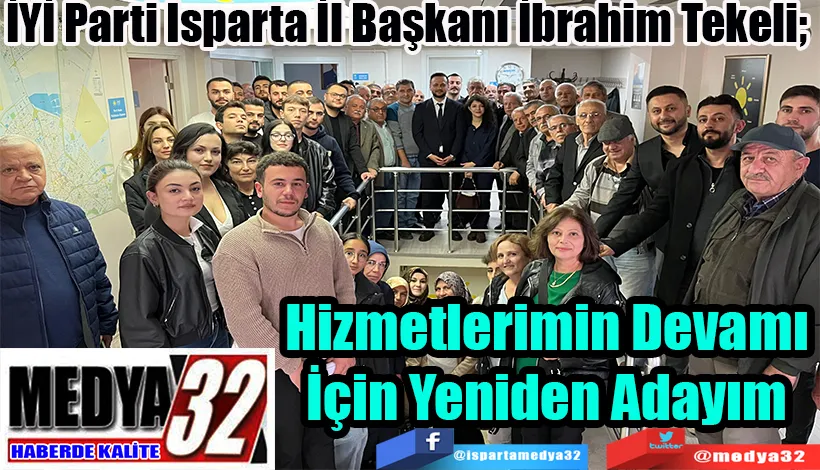 İYİ Parti Isparta İl Başkanı İbrahim Tekeli;  Hizmetlerimin Devamı  İçin Yeniden Adayım