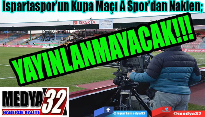 Ispartaspor’un Kupa Maçı A Spor’dan Naklen;  YAYINLANMAYACAK!!!