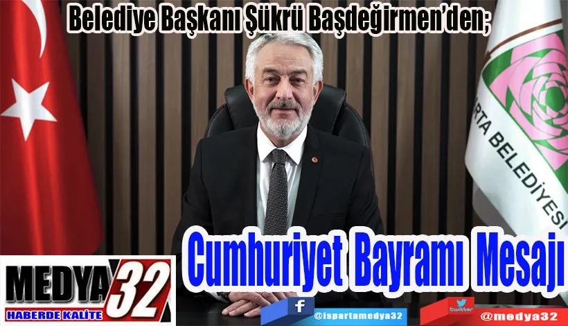 Belediye Başkanı Şükrü Başdeğirmen’den;  Cumhuriyet  Bayramı  Mesajı