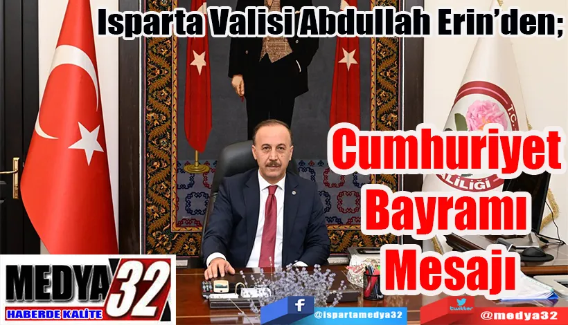 Isparta Valisi Abdullah Erin’den;  Cumhuriyet  Bayramı  Mesajı