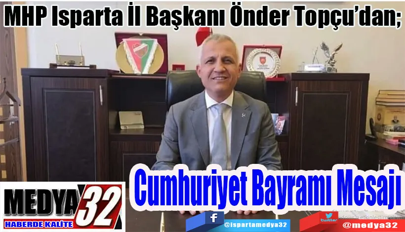 MHP Isparta İl Başkanı Önder Topçu’dan;  Cumhuriyet Bayramı Mesajı