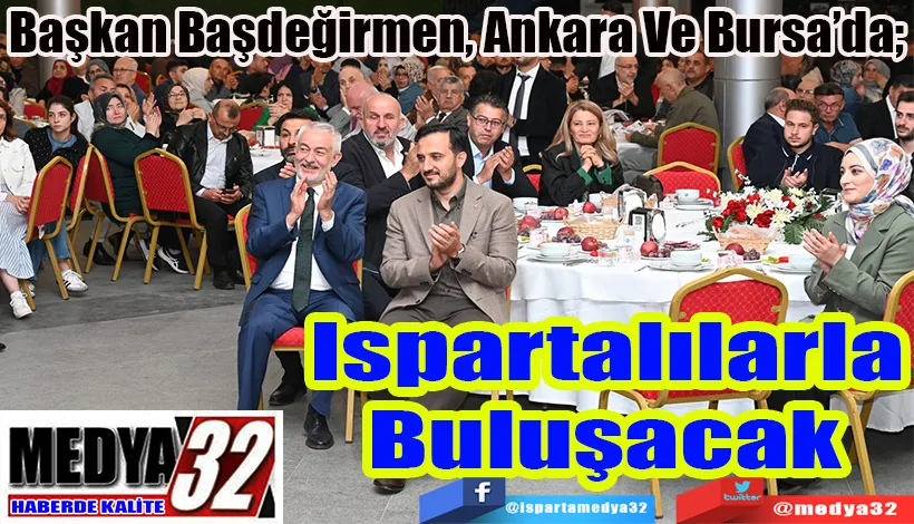 Başkan Başdeğirmen, Ankara Ve Bursa’da;  Ispartalılarla Buluşacak 