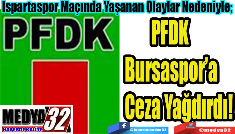 Ispartaspor Maçında Yaşanan Olaylar Nedeniyle;  PFDK Bursaspor’a  Ceza Yağdırdı!