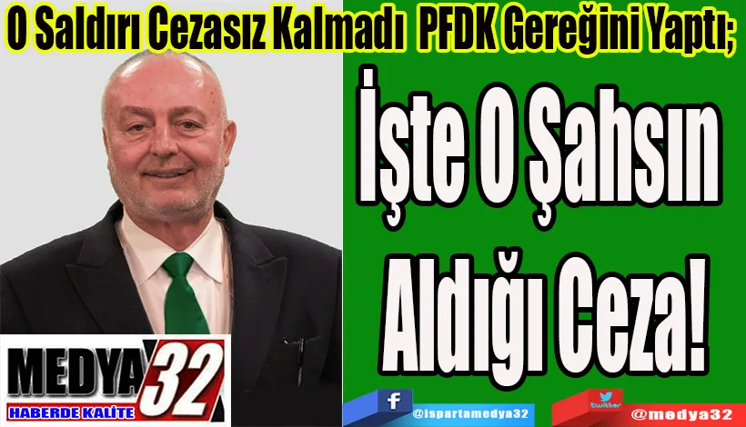 O Saldırı Cezasız Kalmadı! PFDK Gereğini Yaptı;  İşte O Şahsın Aldığı Ceza! 