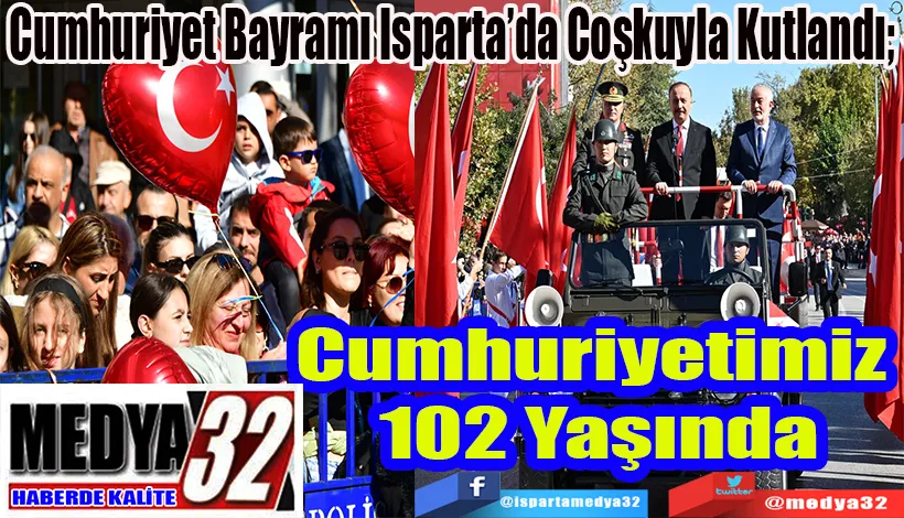 Cumhuriyet Bayramı Isparta’da Coşkuyla Kutlandı;  Cumhuriyetimiz 102 Yaşında