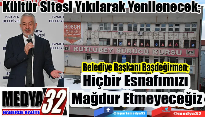 Kültür Sitesi Yıkılarak, Yenilenecek;  Belediye Başkanı Başdeğirmen;  Hiçbir Esnafımızı  Mağdur Etmeyeceğiz