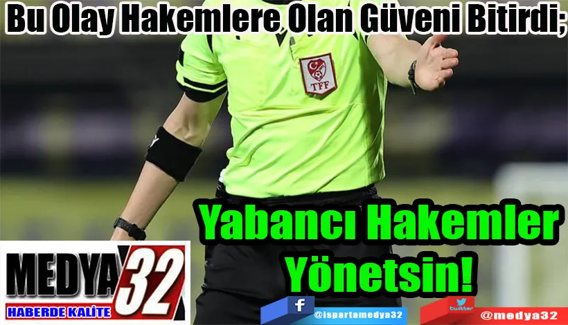 Bu Olay Hakemlere Olan Güveni Bitirdi;  Yabancı Hakemler Yönetsin!