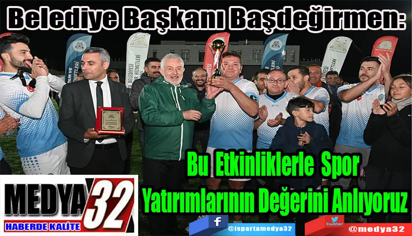 Belediye Başkanı Başdeğirmen:  Bu Etkinliklerle Spor  Yatırımlarının Değerini Anlıyoruz