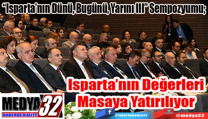 “Isparta’nın Dünü, Bugünü, Yarını III” Sempozyumu;  Isparta’nın Değerleri  Masaya Yatırılıyor 
