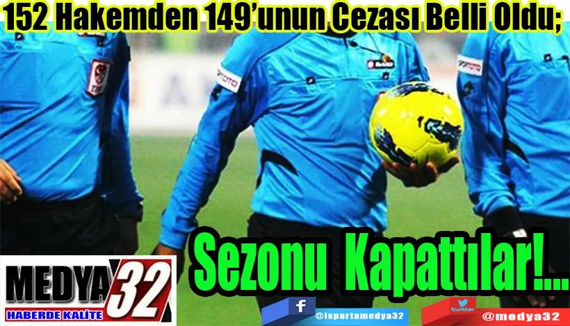  152 Hakemden 149’unun Cezası Belli Oldu;  Sezonu Kapattılar!...