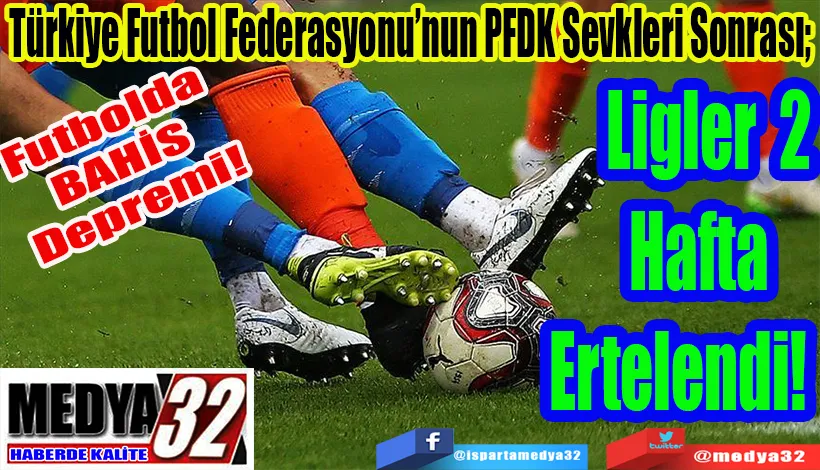 Futbolda Bahis Depremi!  Türkiye Futbol Federasyonu’nun PFDK Sevkleri Sonrası;  Ligler 2 Hafta Ertelendi!