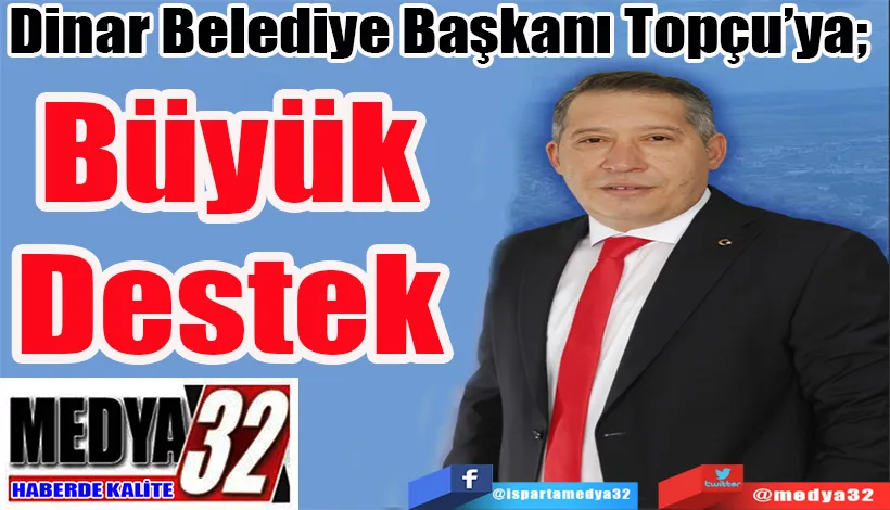 Dinar Belediye Başkanı Topçu’ya;  Büyük Destek 