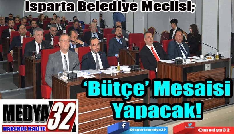 Isparta Belediye Meclisi;  ‘Bütçe’ Mesaisi Yapacak! 