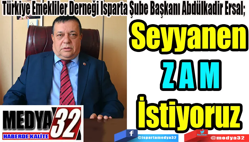 Türkiye Emekliler Derneği Isparta Şube Başkanı Abdülkadir Ersal;  Seyyanen Zam İstiyoruz 