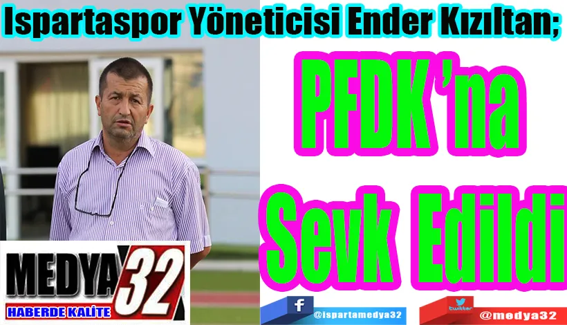 Ispartaspor Yöneticisi Ender Kızıltan;  PFDK’na  Sevk Edildi 