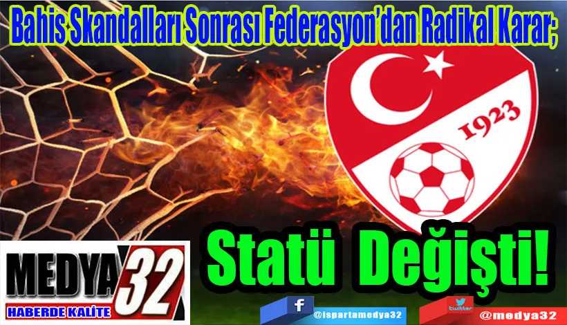 Bahis Skandalları Sonrası Federasyon’dan Radikal Karar;  Statü Değişti! 