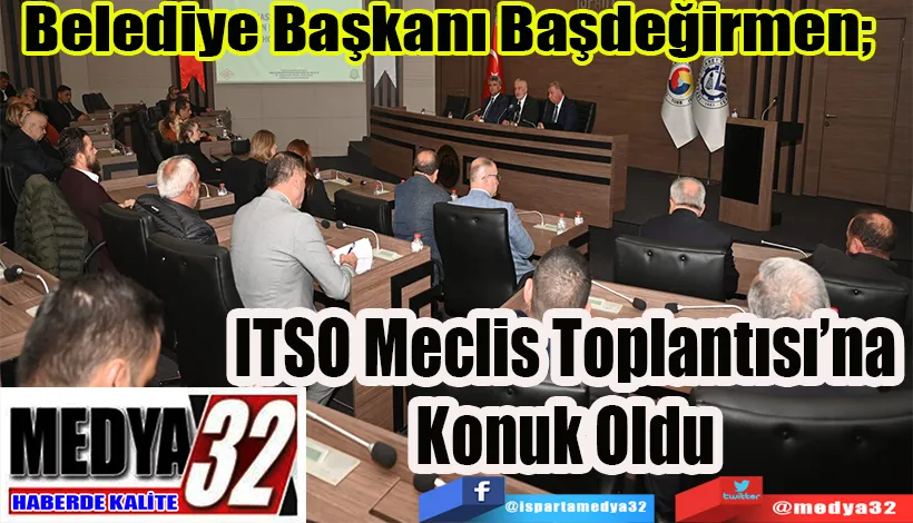 Belediye Başkanı Başdeğirmen;  ITSO Meclis Toplantısı’na Konuk Oldu 