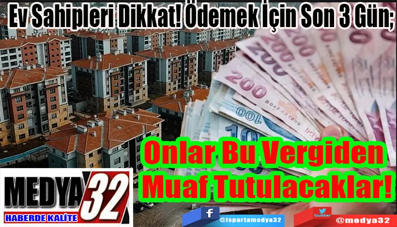 Ev Sahipleri Dikkat! Ödemek İçin Son 3 Gün;  Onlar Bu Vergiden  Muaf Tutulacaklar!
