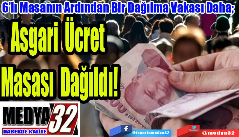 6’lı Masanın Ardından Bir Dağılma Vakası Daha;  Asgari Ücret Masası Dağıldı!
