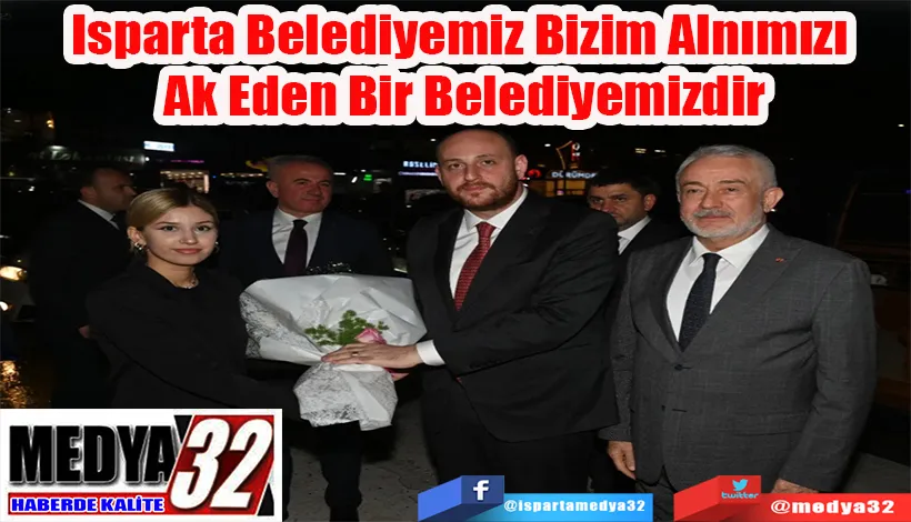Isparta Belediyemiz Bizim Alnımızı  Ak Eden Bir Belediyemizdir