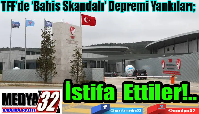 TFF’de ‘Bahis Skandalı’ Depremi;  İstifa Ettiler!..