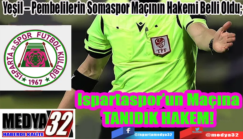 Yeşil – Pembelilerin Somaspor Maçının Hakemi Belli Oldu;  Ispartaspor’un Maçına TANIDIK HAKEM!