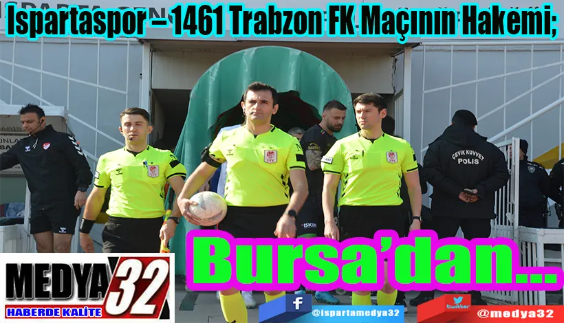 Ispartaspor – 1461 Trabzon FK Maçının Hakemi;  Bursa’dan…