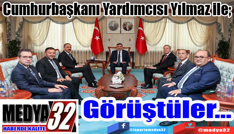 Cumhurbaşkanı Yardımcısı Yılmaz ile;  Görüştüler…