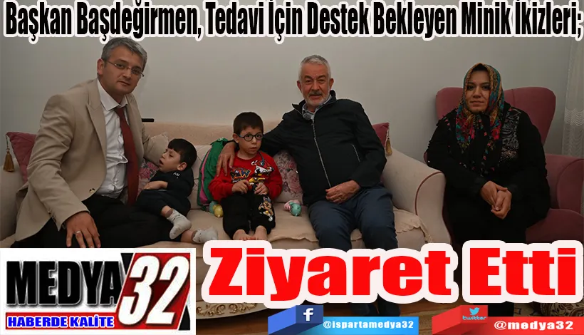 Başkan Başdeğirmen, Tedavi İçin Destek Bekleyen Minik İkizleri;  Ziyaret Etti