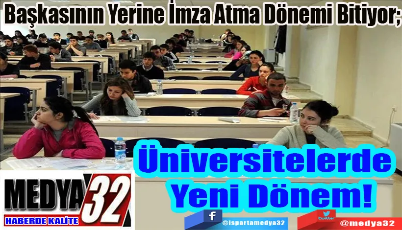 Başkasının Yerine İmza Atma Dönemi Bitiyor;  Üniversitelerde Yeni Dönem!