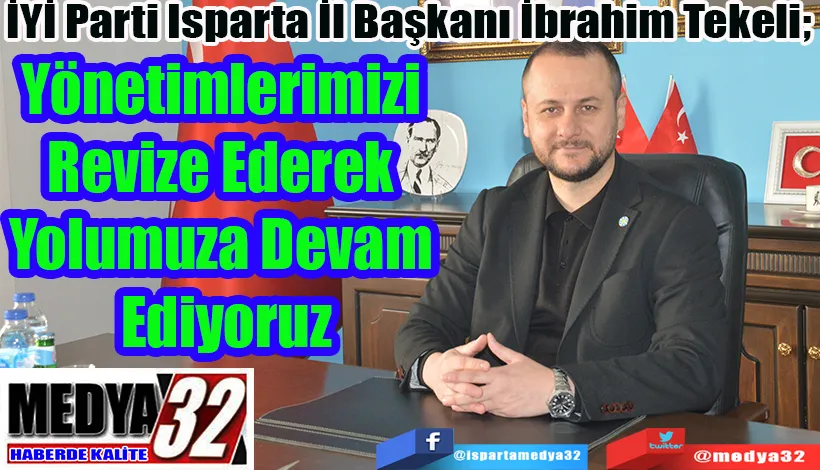 İYİ Parti Isparta İl Başkanı İbrahim Tekeli;  Yönetimlerimizi  Revize Ederek  Yolumuza Devam  Ediyoruz 