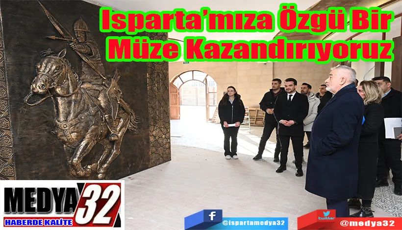 Isparta’mıza Özgü Bir  Müze Kazandırıyoruz