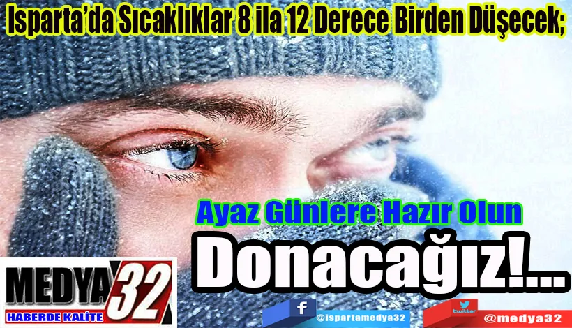 Isparta’da Sıcaklıklar 8 ila 12 Derece Birden Düşecek;  Ayaz Günlere Hazır Olun  Donacağız!...