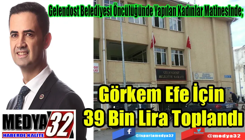 Gelendost Belediyesi Öncülüğünde Yapılan Kadınlar Matinesinde;  Görkem Efe İçin  39 Bin Lira Toplandı