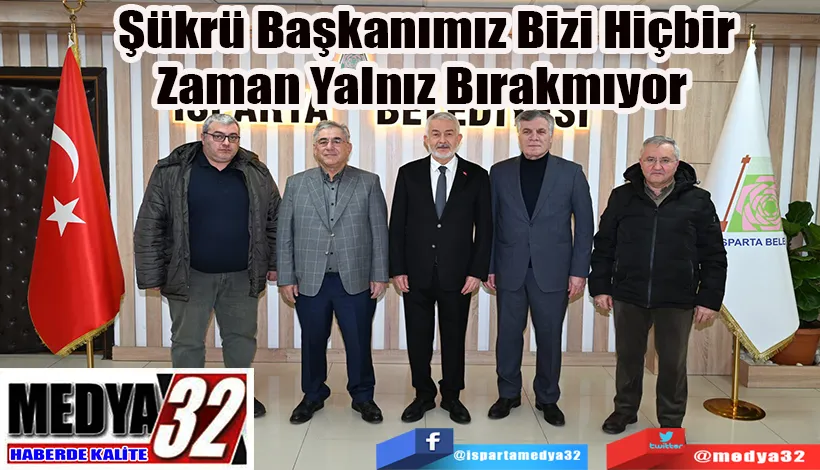 Şükrü Başkanımız Bizi Hiçbir Zaman Yalnız Bırakmıyor 