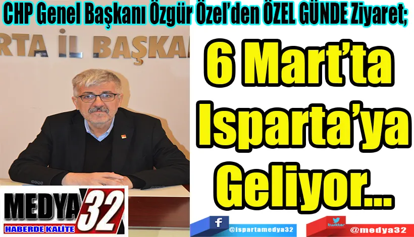 CHP Genel Başkanı Özgür Özel’den Isparta’ya ÖZEL GÜNDE Ziyaret;  6 Mart’ta  Isparta’ya Geliyor…