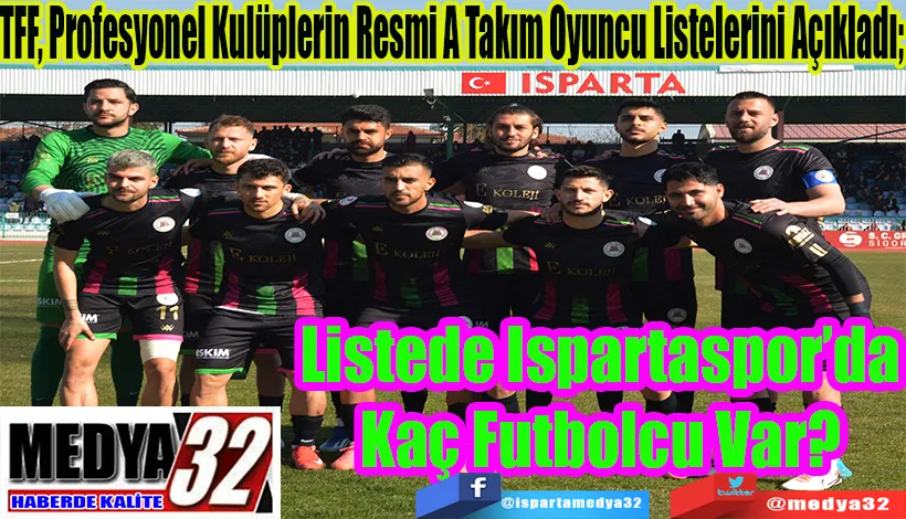  TFF, Profesyonel Kulüplerin Resmi A Takım Oyuncu Listeleri Açıkladı;  Listede Ispartaspor’da Kaç Futbolcu Var? 