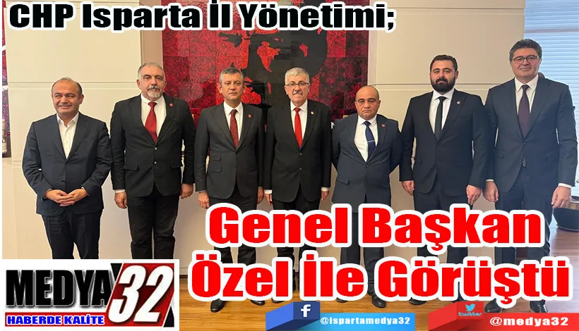 CHP Isparta İl Yönetimi;  Genel Başkan  Özel İle Görüştü 