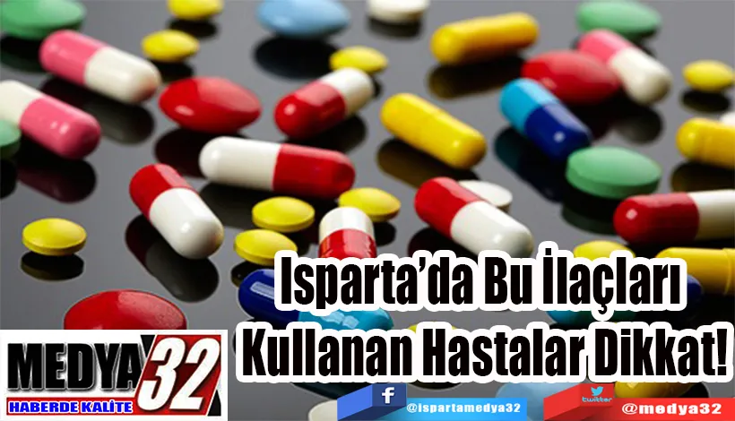 Isparta’da Bu İlaçları  Kullanan Hastalar Dikkat!