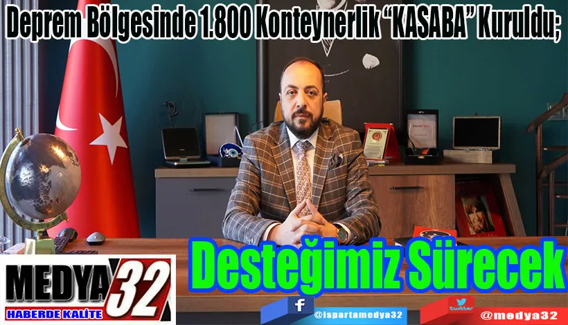 Deprem Bölgesinde 1.800 Konteynerlik “KASABA” Kuruldu Desteğimiz Sürecek