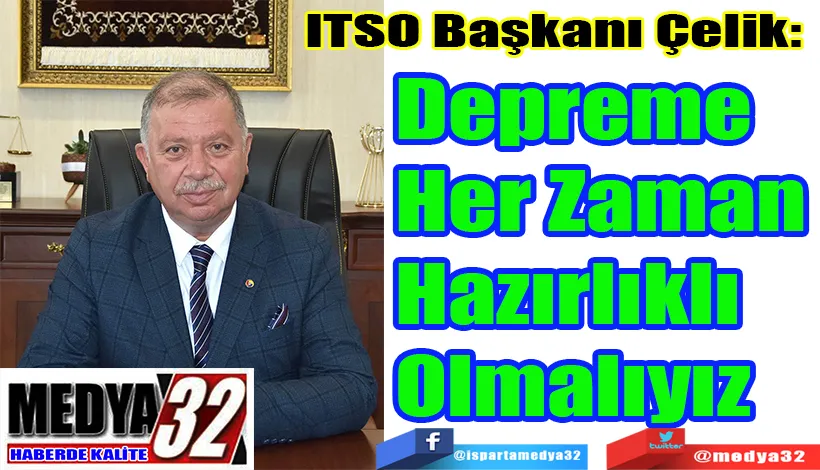 ITSO Başkanı Çelik:  Depreme  Her Zaman  Hazırlıklı  Olmalıyız 